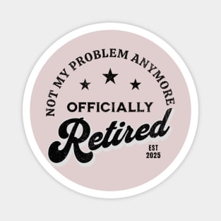 Retired 2025 – Not My Problem Anymore | Vintage Funny Magnet